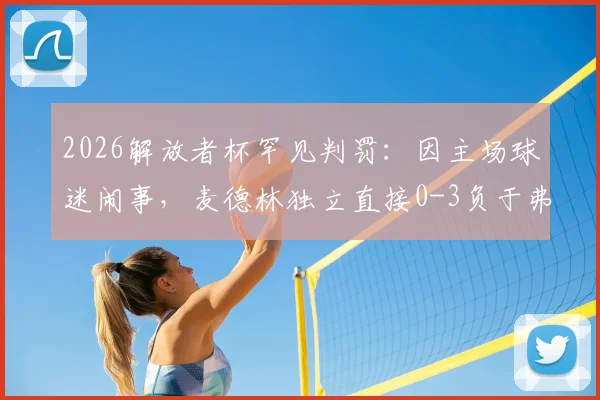 2026解放者杯罕见判罚：因主场球迷闹事，麦德林独立直接0-3负于弗拉门戈，南美足联纪律条例解读
