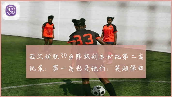 西汉姆联39分降级创本世纪第二高纪录,第一高也是他们,英超保级线到底有多残酷?