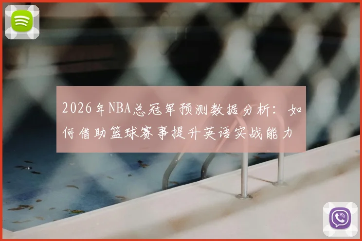 2026年NBA总冠军预测数据分析:如何借助篮球赛事提升英语实战能力(附学习指南与专业词汇表)